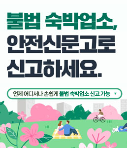 불법 숙박업소, 안전신문고로 신고하세요.
언제 어디서나 손쉽게 불법 숙박업소 신고 가능