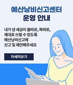 예산낭비신고센터 운영 안내
내가 낸 세금이 올바로, 똑바로, 제대로 쓰일 수 있도록 예산낭비신고에 신고 및 제안해주세요
자세히보기