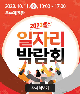 2023 울산 일자리 박람회
2023. 10. 11.(수), 10:00 ~ 17:00
문수체육관
자세히보기