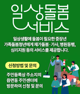 일상돌봄서비스
일상생활에 돌봄이 필요한 중장년
가족돌봄청년에게 재가돌봄·가사, 병원동행, 심리지원 등의 서비스를 제공합니다.
신청방법 및 문의
주민등록상 주소지의 읍면동 주민센터에 방문하여 신청 및 문의