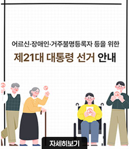 어르신·장애인·거주불명등록자 등을 위한 제21대 대통령선거 안내