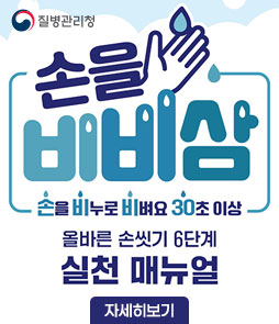 질병관리청
손을비비삼
손을 비누로 비벼요 30초 이상
올바른 손씻기 6단계
실천 매뉴얼
자세히보기