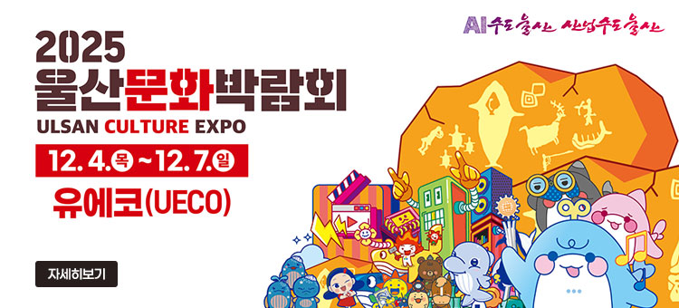 AI수도울산 산업수도울산
2025
울산문화박람회
ULSAN CULTURE EXPO
12. 4.목 ~ 12. 7.일
유에코(UECO)
자세히보기
