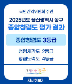 국민권익위원회 주관
2025년도 울산광역시 동구
종합청렴도 평가 결과
종합청렴도 3등급
청렴체감도 2등급
청렴노력도 4등급
더 잘사는 동구
자세히보기