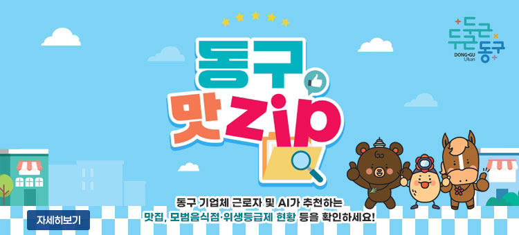 두근두근동구
동구맛zip
동구 기업체 근로자 및 AI가 추천하는 맛집, 모범음식점&middot;위생등급제 현황 등을 확인하세요!
자세히보기