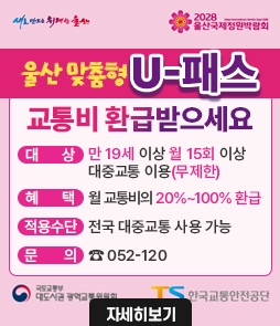 울산 맞춤형 U-패스 교통비 환급받으세요

대상 : 만 19세 이상 월 15회 이상 대중교통 이용(무제한)
혜택 :&nbsp;월 교통비의 20%~100% 환급
적용수단 :&nbsp;전국 대중교통 사용 가능
문의 : 052-120