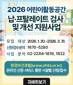 2026년도 어린이활동공간 납&middot;프탈레이트 검사 및 개선 지원사업 안내

○ 모집대상: 어린이활동공간 중 민간&middot;영세 시설 2,000개소
○ 모집기간: 2026. 1. 20.~2026. 3. 31.
○ 지원내용: 납&middot;프탈레이트 검사(2,000개소) 및 기준초과 시설 대상 실내환경 개선(600개소) 지원
○ 신청방법: 환경보건포털(www.ehtis.or.kr) 확인을 통해 등재된 배너 또는 게시판의 온라인 신청 서비스를 통한 시설별 신청&middot;접수
○ 문의사항: 신청&middot;접수문의(1670-5280), 사업문의(02-2284-1819, 1822)