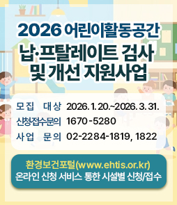 2026년도 어린이활동공간 납&middot;프탈레이트 검사 및 개선 지원사업 안내

○ 모집대상: 어린이활동공간 중 민간&middot;영세 시설 2,000개소
○ 모집기간: 2026. 1. 20.~2026. 3. 31.
○ 지원내용: 납&middot;프탈레이트 검사(2,000개소) 및 기준초과 시설 대상 실내환경 개선(600개소) 지원
○ 신청방법: 환경보건포털(www.ehtis.or.kr) 확인을 통해 등재된 배너 또는 게시판의 온라인 신청 서비스를 통한 시설별 신청&middot;접수
○ 문의사항: 신청&middot;접수문의(1670-5280), 사업문의(02-2284-1819, 1822)