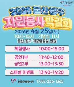 2026년 울산동구 자원봉사 박람회 홍보 배너. 행사는 2026년 4월 25일 토요일 오전 10시부터 오후 3시까지 울산 동구 대왕암공원 일원에서 개최되며, 기념식은 오전 11시에 진행됩니다. 주요 프로그램으로는 오전 10시부터 오후 3시까지 운영되는 체험행사, 11시 40분부터 진행되는 공연 1부와 오후 1시부터 시작되는 공연 2부, 그리고 오후 1시 40분부터 2시 20분까지 열리는 스페셜 이벤트가 준비되어 있습니다. 관련 문의는 울산동구자원봉사센터(052-236-1365)로 해주시기 바랍니다.