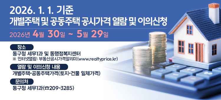 2026년 1월 1일 기준 개별주택 및 공동주택 공시가격 열람 및 이의신청 안내 배너. 열람 및 이의신청 기간은 2026년 4월 30일부터 5월 29일까지입니다. 열람 장소는 동구청 세무1과 및 동 행정복지센터이며, 인터넷 열람은 부동산공시가격알리미 누리집(www.realtyprice.kr)에서 가능합니다. 열람 및 이의신청 내용은 토지와 건물 일체 가격인 개별주택&middot;공동주택가격입니다. 관련 문의는 동구청 세무1과(052-209-3285)로 연락해 주시기 바랍니다.