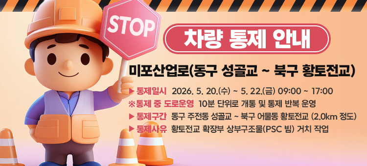 미포산업로(동구 성골교 ~ 북구 황토전교) 차량 통제 안내 배너. 통제 일시는 2026년 5월 20일 수요일부터 5월 22일 금요일까지이며, 시간은 매일 09시부터 17시까지입니다. 통제 구간은 동구 주전동 성골교부터 북구 어물동 황토전교까지 약 2.0km 구간입니다. 통제 사유는 황토전교 확장부 상부구조물 거치 작업이며, 통제 중에는 10분 단위로 개통과 통제를 반복 운영합니다. 왼쪽에는 안전모를 쓰고 'STOP' 표지판을 든 작업자 캐릭터 일러스트가 있습니다.