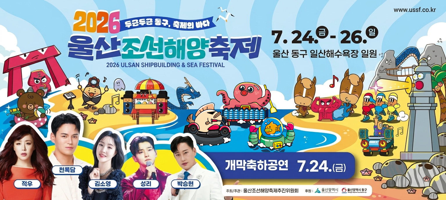 두근두근 동구, 축제의 바다! 2026 울산조선해양축제(2026 ULSAN SHIPBUILDING & SEA FESTIVAL) 안내 포스터. 축제 기간은 7월 24일 금요일부터 26일 일요일까지이며, 장소는 울산 동구 일산해수욕장 일원입니다. 축제 공식 웹사이트 주소는 www.ussf.co.kr 입니다. 7월 24일 금요일에 열리는 개막축하공연 출연진으로 적우, 천록담, 성리, 김소영, 박승현의 프로필 사진이 포함되어 있습니다. 주최 및 주관은 울산조선해양축제추진위원회이며, 후원은 울산광역시와 울산광역시 동구입니다.
&nbsp;