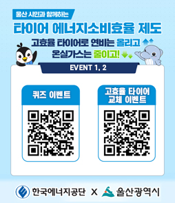 한국에너지공단과 울산광역시가 함께하는 타이어 에너지소비효율 제도 안내 배너. 울산 시민과 함께하는 타이어 에너지소비효율 제도, 고효율 타이어로 연비는 올리고 온실가스는 줄이고! EVENT 1, 2 진행. 퀴즈 이벤트 참여 QR코드와 고효율 타이어 교체 이벤트 참여 QR코드가 각각 포함되어 있습니다.