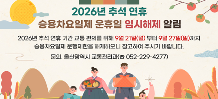 2026년 추석 연휴 승용차요일제 운휴일 임시해제 알림 배너. 2026년 추석 연휴 기간 교통 편의를 위해 9월 21일(월)부터 9월 27일(일)까지 승용차요일제 운행제한을 해제하오니 참고하여 주시기 바랍니다. 문의: 울산광역시 교통관리과(☎ 052-229-4277).
&nbsp;