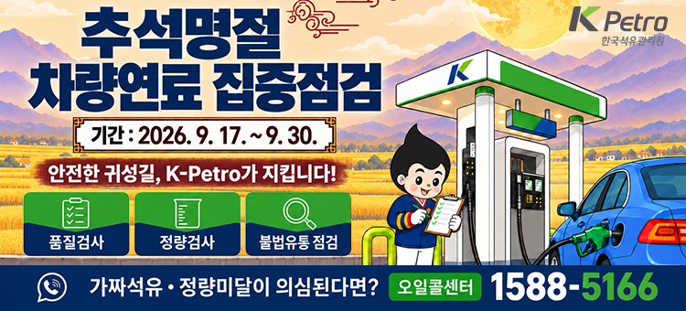 한국석유관리원 추석명절 차량연료 집중점검 안내 배너. 기간: 2026. 9. 17. ~ 9. 30. 안전한 귀성길, K-Petro가 지킵니다! 주요 내용: 품질검사, 정량검사, 불법유통 점검. 가짜석유&middot;정량미달이 의심된다면? 오일콜센터 1588-5166. K-Petro 한국석유관리원.
&nbsp;