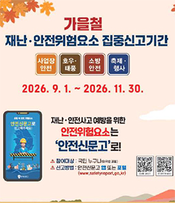 제목: 가을철 재난&middot;안전위험요소 집중신고기간 &nbsp; 집중신고 분야: 사업장 안전, 호우&middot;태풍, 소방 안전, 축제&middot;행사 &nbsp; 신고기간: 2026. 9. 1. ~ 2026. 11. 30. &nbsp; 참여대상: 국민 누구나 (외국인 포함) &nbsp; 신고방법: 안전신문고 앱 또는 포털 (www.safetyreport.go.kr)&nbsp;