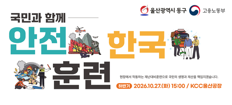 국민과 함께하는 안전한국훈련 홍보 포스터. 현장에서 작동하는 재난대비훈련으로 국민의 생명과 재산을 책임지겠습니다. 주최 및 기관: 울산광역시 동구, 고용노동부. 일시 및 장소: 하반기 2026. 10. 27.(화) 15:00, KCC울산공장.
&nbsp;